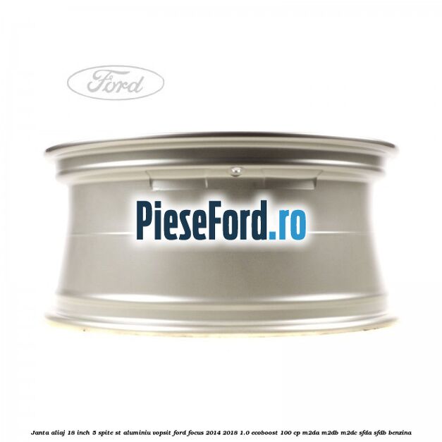 Janta aliaj 18 inch, 5 spite ST aluminiu vopsit Ford Focus 2014-2018 1.0 EcoBoost 100 cp M2DA, M2DB, M2DC, SFDA, SFDB benzina