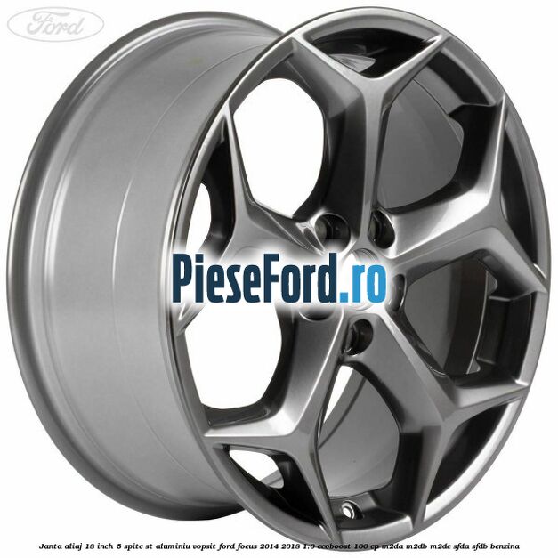 Janta aliaj 18 inch, 5 spite ST aluminiu vopsit Ford Focus 2014-2018 1.0 EcoBoost 100 cp M2DA, M2DB, M2DC, SFDA, SFDB benzina