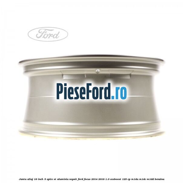 Janta aliaj 18 inch, 5 spite ST aluminiu vopsit Ford Focus 2014-2018 1.0 EcoBoost 125 cp M1DA, M1DC, M1DD benzina