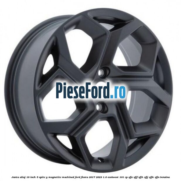 Janta aliaj 18 inch, 5 spite Y Magnetite Machined Ford Fiesta 2017-2023 1.0 EcoBoost 101 cp SFJE, SFJF, SFJH, SFJJ, SFJK, SFJN benzina