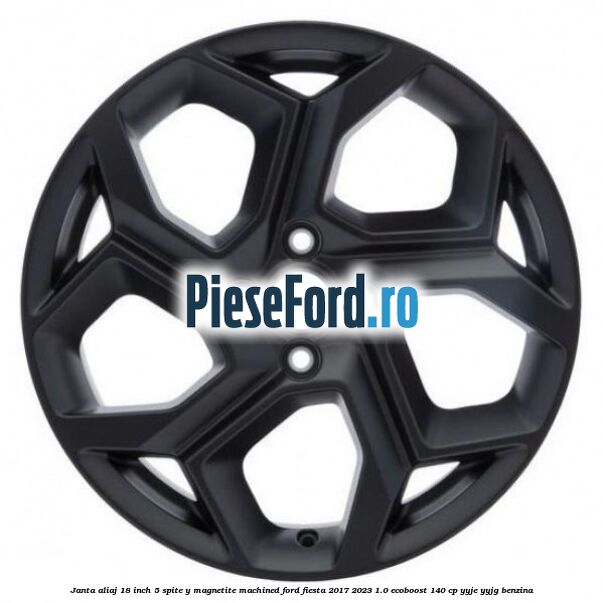 Janta aliaj 18 inch, 5 spite Y Magnetite Machined Ford Fiesta 2017-2023 1.0 EcoBoost 140 cp YYJE, YYJG benzina