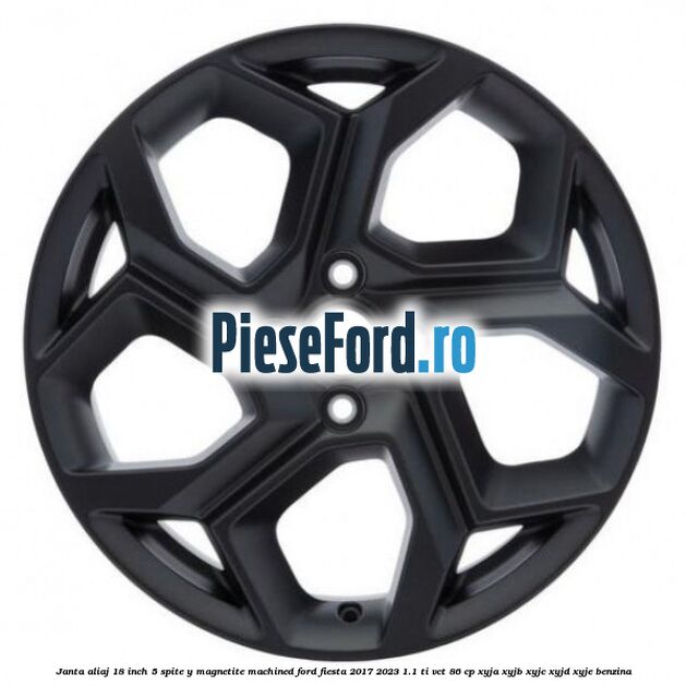 Janta aliaj 18 inch, 5 spite Y Magnetite Machined Ford Fiesta 2017-2023 1.1 Ti-VCT 86 cp XYJA, XYJB, XYJC, XYJD, XYJE benzina