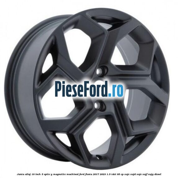 Janta aliaj 18 inch, 5 spite Y Magnetite Machined Ford Fiesta 2017-2023 1.5 TDCi 85 cp XUJC, XUJD, XUJE, XUJF, XUJG diesel