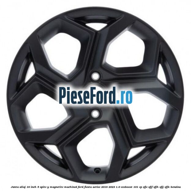 Janta aliaj 18 inch, 5 spite Y Magnetite Machined Ford Fiesta Active 2018-2023 1.0 EcoBoost 101 cp SFJE, SFJF, SFJH, SFJJ, SFJK benzina