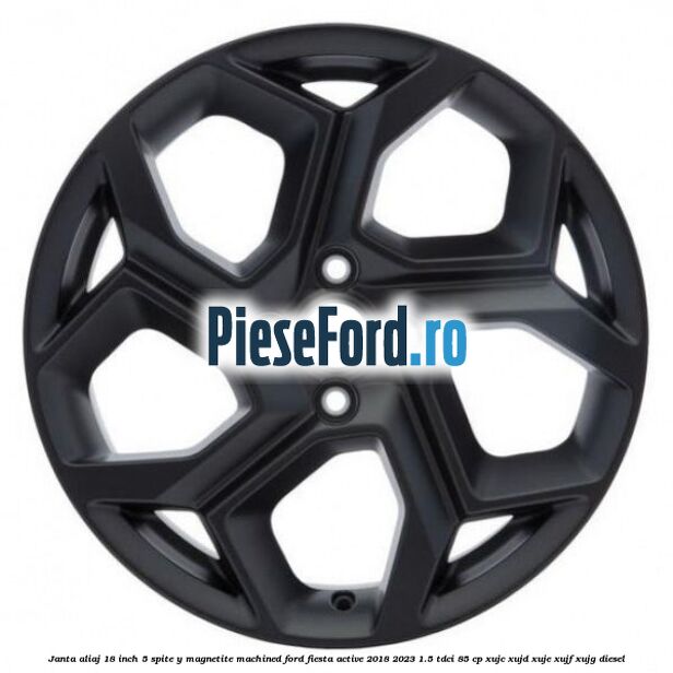 Janta aliaj 18 inch, 5 spite Y Magnetite Machined Ford Fiesta Active 2018-2023 1.5 TDCi 85 cp XUJC, XUJD, XUJE, XUJF, XUJG diesel