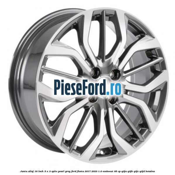 Janta aliaj 18 inch, 5 x 3 spite Pearl Grey Ford Fiesta 2017-2023 1.0 EcoBoost 85 cp Q0JA, Q0JB, Q0JC, Q0JD benzina