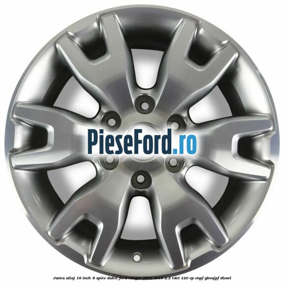 Janta aliaj 18 inch, 6 spite duble Ford Ranger 2012-2015 2.2 TDCi 120 cp ENPF, GBVAJPF diesel