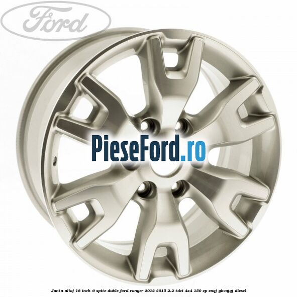 Janta aliaj 18 inch, 6 spite duble Ford Ranger 2012-2015 2.2 TDCi 4x4 150 cp Janta aliaj 18 inch, 6 spite duble Ford Ranger 2012-2015 2.2 TDCi 4x4 150 cp ENQJ, GBVAJQJ diesel