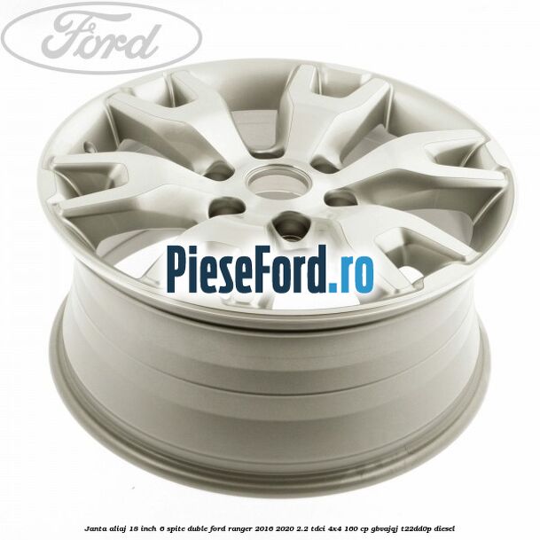 Janta aliaj 18 inch, 6 spite duble Ford Ranger 2016-2020 2.2 TDCi 4x4 160 cp GBVAJQJ, T22DD0P diesel