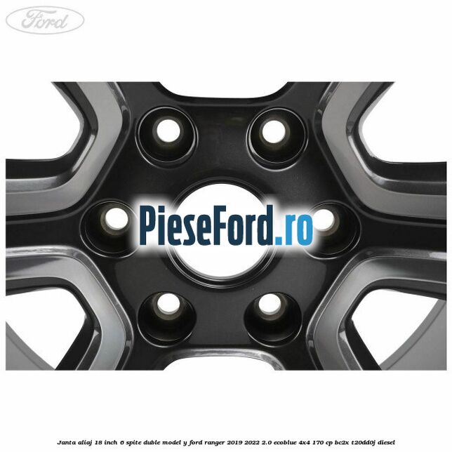 Janta aliaj 18 inch, 6 spite duble model Y Ford Ranger 2019-2022 2.0 EcoBlue 4x4 170 cp BC2X, T20DD0J diesel