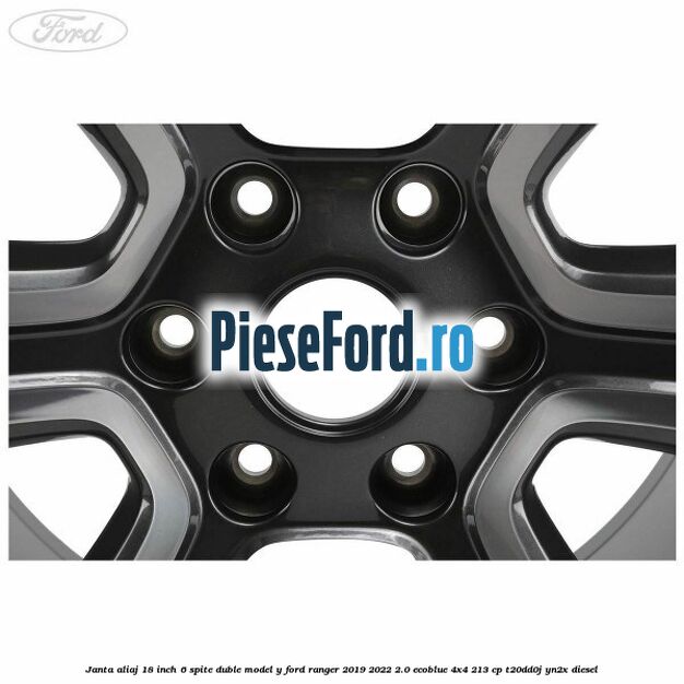 Janta aliaj 18 inch, 6 spite duble model Y Ford Ranger 2019-2022 2.0 EcoBlue 4x4 213 cp T20DD0J, YN2X diesel