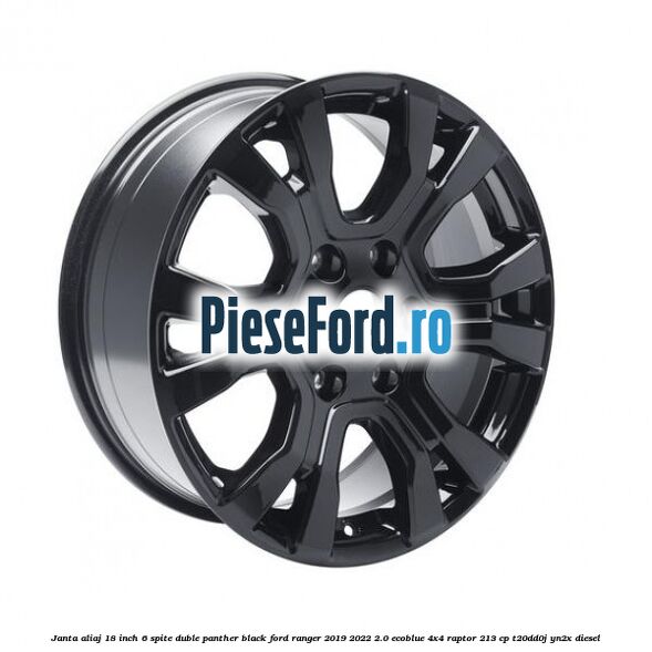 Janta aliaj 18 inch, 6 spite duble panther black Ford Ranger 2019-2022 2.0 EcoBlue 4x4 Raptor 213 cp T20DD0J, YN2X diesel