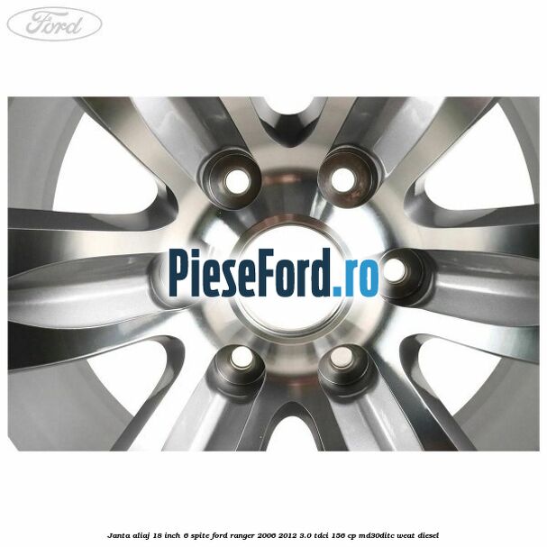 Janta aliaj 18 inch, 6 spite Ford Ranger 2006-2012 3.0 TDCi 156 cp MD30DITC, WEAT diesel