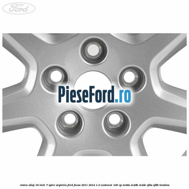 Janta aliaj 18 inch, 7 spite argintiu Ford Focus 2011-2014 1.0 EcoBoost 100 cp Janta aliaj 18 inch, 7 spite argintiu Ford Focus 2011-2014 1.0 EcoBoost 100 cp M2DA, M2DB, M2DC, SFDA, SFDB benzina