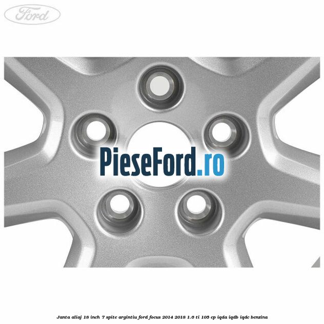 Janta aliaj 18 inch, 7 spite argintiu Ford Focus 2014-2018 1.6 Ti 105 cp IQDA, IQDB, IQDC benzina