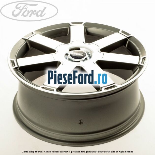 Janta aliaj 18 inch, 7 spite, culoare Antrachit polishat Ford Focus 2004-2007 2.5 ST 225 cp HYDA benzina