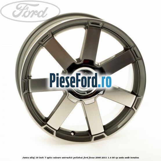 Janta aliaj 18 inch, 7 spite, culoare Antrachit polishat Ford Focus 2008-2011 1.4 80 cp ASDA, ASDB benzina