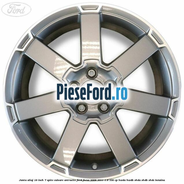 Janta aliaj 18 inch, 7 spite, culoare Antracite Ford Focus 2008-2011 1.6 100 cp Janta aliaj 18 inch, 7 spite, culoare Antracite Ford Focus 2008-2011 1.6 100 cp HWDA, HWDB, SHDA, SHDB, SHDC benzina