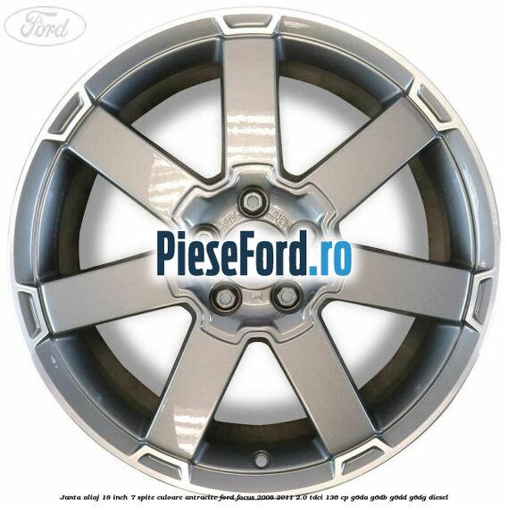 Janta aliaj 18 inch, 7 spite, culoare Antracite Ford Focus 2008-2011 2.0 TDCi 136 cp G6DA, G6DB, G6DD, G6DG diesel