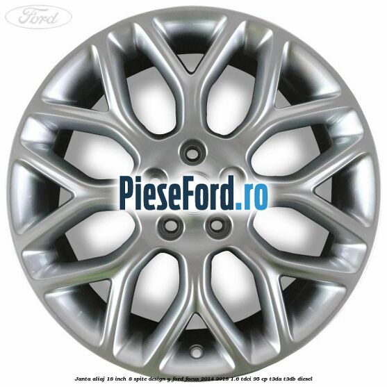 Janta aliaj 18 inch, 8 spite design Y Ford Focus 2014-2018 1.6 TDCi 95 cp T3DA, T3DB diesel