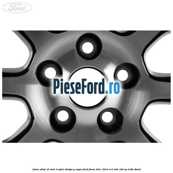 Janta aliaj 18 inch, 8 spite design Y negru Ford Focus 2011-2014 2.0 TDCi 163 cp Janta aliaj 18 inch, 8 spite design Y negru Ford Focus 2011-2014 2.0 TDCi 163 cp TXDB diesel
