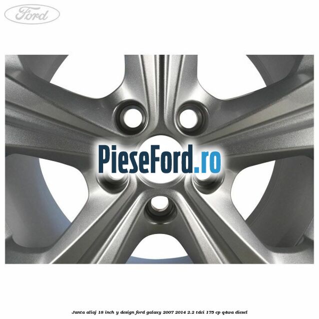 Janta aliaj 18 inch, Y design Ford Galaxy 2007-2014 2.2 TDCi 175 cp Janta aliaj 18 inch, Y design Ford Galaxy 2007-2014 2.2 TDCi 175 cp Q4WA diesel