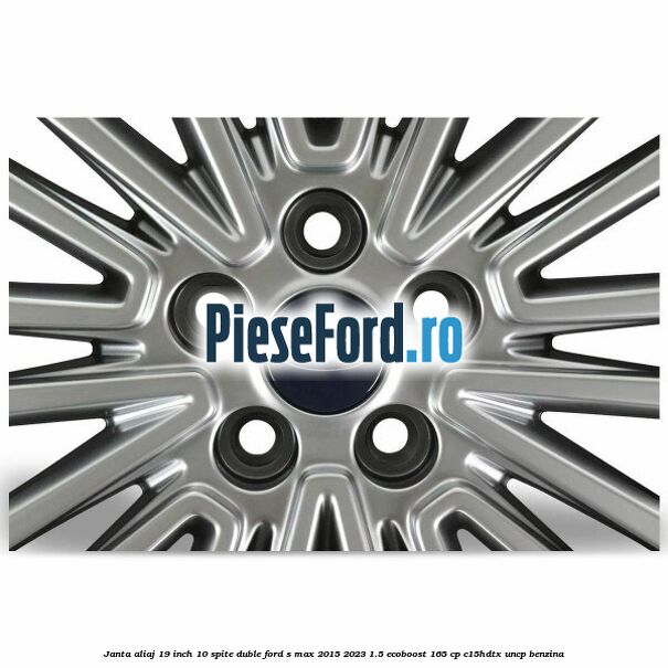 Janta aliaj 19 inch, 10 spite duble Ford S-Max 2015-2023 1.5 EcoBoost 165 cp C15HDTX, UNCP benzina