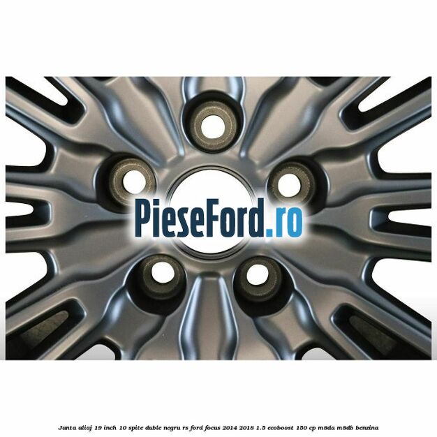 Janta aliaj 19 inch, 10 spite duble negru RS Ford Focus 2014-2018 1.5 EcoBoost 150 cp M8DA, M8DB benzina