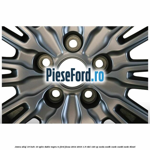 Janta aliaj 19 inch, 10 spite duble negru RS Ford Focus 2014-2018 1.5 TDCi 120 cp XWDA, XWDB, XWDC, XWDD, XWDE diesel