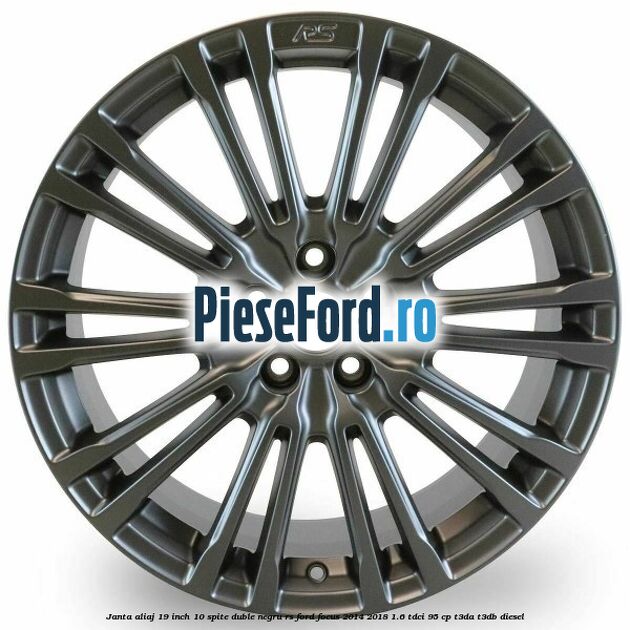 Janta aliaj 19 inch, 10 spite duble negru RS Ford Focus 2014-2018 1.6 TDCi 95 cp Janta aliaj 19 inch, 10 spite duble negru RS Ford Focus 2014-2018 1.6 TDCi 95 cp T3DA, T3DB diesel