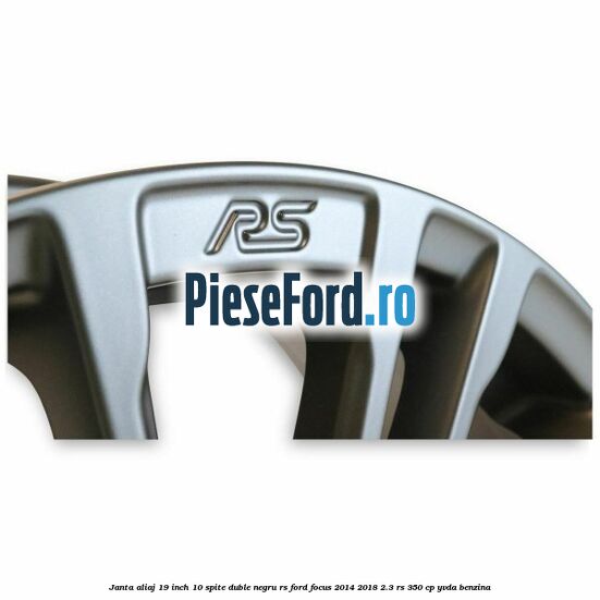 Janta aliaj 19 inch, 10 spite duble negru RS Ford Focus 2014-2018 2.3 RS 350 cp YVDA benzina