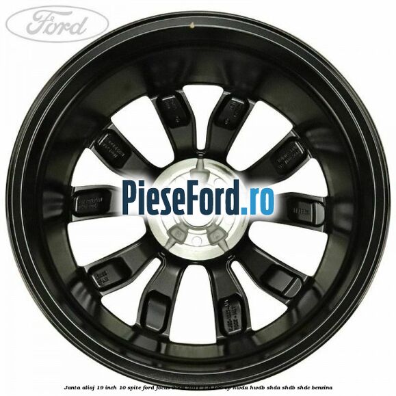 Janta aliaj 19 inch 10 spite Ford Focus 2008-2011 1.6 100 cp HWDA, HWDB, SHDA, SHDB, SHDC benzina