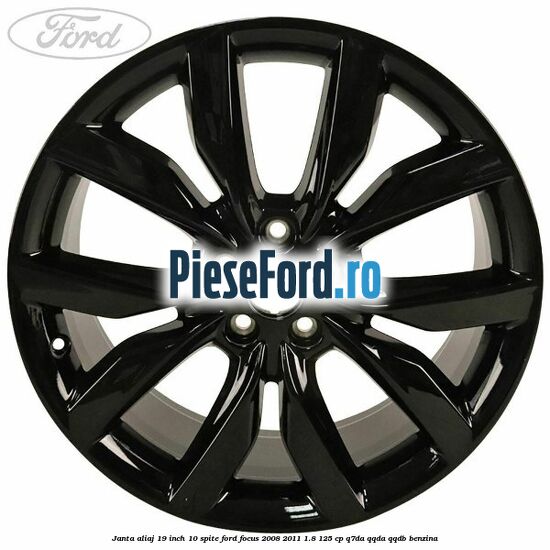 Janta aliaj 19 inch 10 spite Ford Focus 2008-2011 1.8 125 cp Janta aliaj 19 inch 10 spite Ford Focus 2008-2011 1.8 125 cp Q7DA, QQDA, QQDB benzina