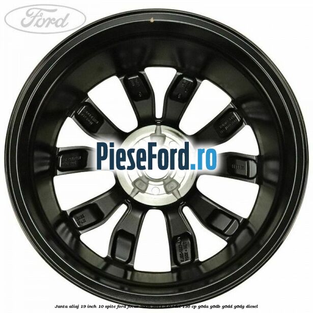 Janta aliaj 19 inch 10 spite Ford Focus 2008-2011 2.0 TDCi 136 cp G6DA, G6DB, G6DD, G6DG diesel