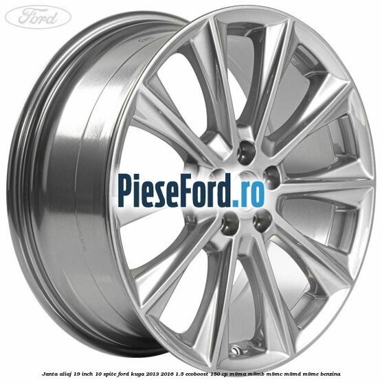 Janta aliaj 19 inch, 10 spite Ford Kuga 2013-2016 1.5 EcoBoost 150 cp M8MA, M8MB, M8MC, M8MD, M8ME benzina