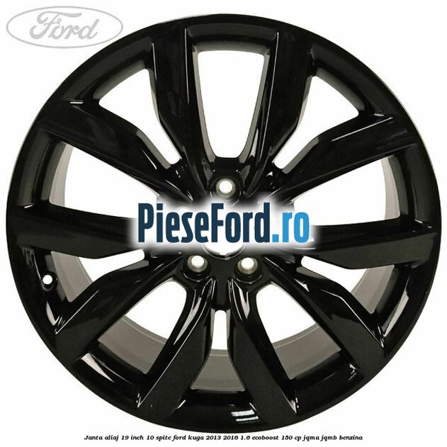 Janta aliaj 19 inch 10 spite Ford Kuga 2013-2016 1.6 EcoBoost 150 cp JQMA, JQMB benzina