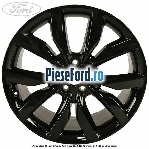 Janta aliaj 19 inch 10 spite Ford Kuga 2013-2016 2.0 TDCi 4x4 140 cp Janta aliaj 19 inch 10 spite Ford Kuga 2013-2016 2.0 TDCi 4x4 140 cp UFMA diesel