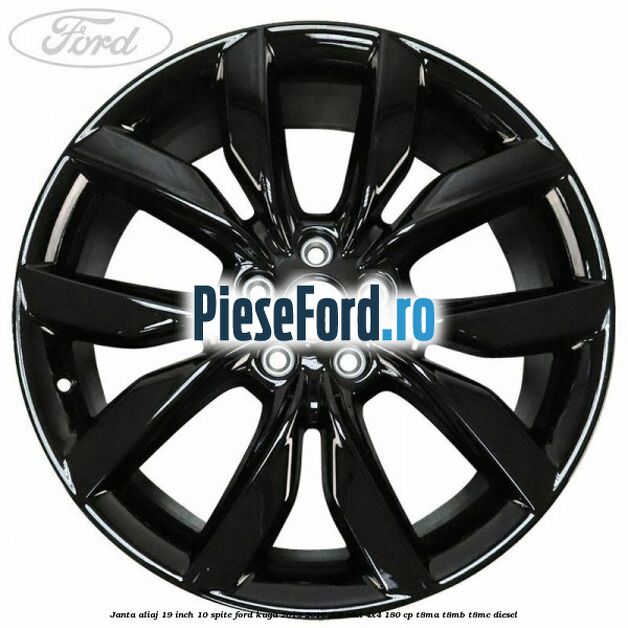 Janta aliaj 19 inch 10 spite Ford Kuga 2013-2016 2.0 TDCi 4x4 180 cp T8MA, T8MB, T8MC diesel