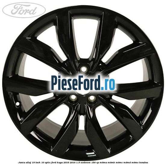 Janta aliaj 19 inch 10 spite Ford Kuga 2016-2018 1.5 EcoBoost 150 cp M8MA, M8MB, M8MC, M8MD, M8ME benzina