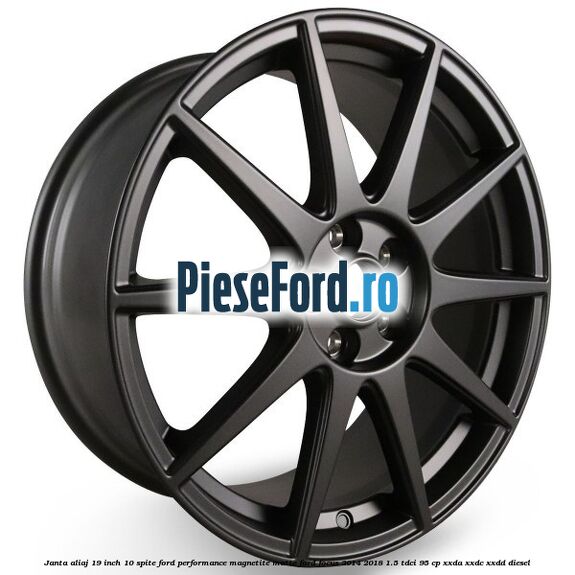Janta aliaj 19 inch, 10 spite Ford Performance Magnetite Matte Ford Focus 2014-2018 1.5 TDCi 95 cp XXDA, XXDC, XXDD diesel