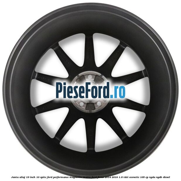 Janta aliaj 19 inch, 10 spite Ford Performance Magnetite Matte Ford Focus 2014-2018 1.6 TDCi ECOnetic 105 cp Janta aliaj 19 inch, 10 spite Ford Performance Magnetite Matte Ford Focus 2014-2018 1.6 TDCi ECOnetic 105 cp NGDA, NGDB diesel