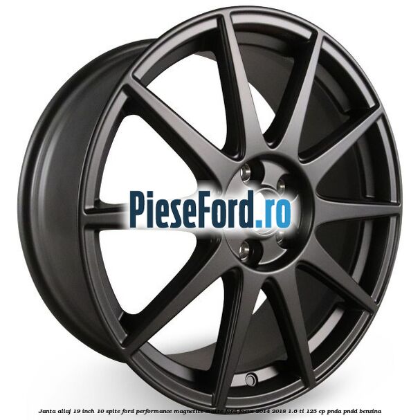 Janta aliaj 19 inch, 10 spite Ford Performance Magnetite Matte Ford Focus 2014-2018 1.6 Ti 125 cp PNDA, PNDD benzina