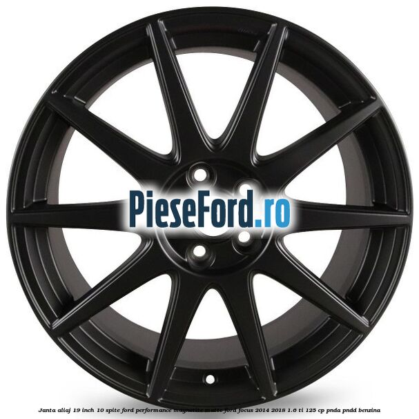Janta aliaj 19 inch, 10 spite Ford Performance Magnetite Matte Ford Focus 2014-2018 1.6 Ti 125 cp PNDA, PNDD benzina