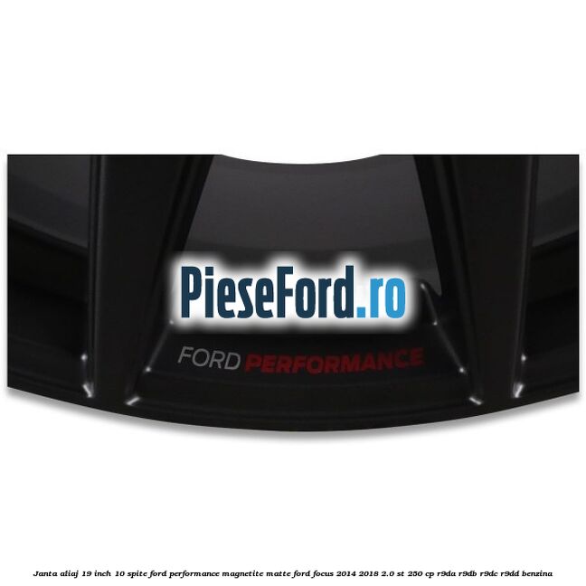 Janta aliaj 19 inch, 10 spite Ford Performance Magnetite Matte Ford Focus 2014-2018 2.0 ST 250 cp R9DA, R9DB, R9DC, R9DD benzina