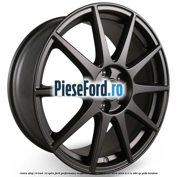 Janta aliaj 19 inch, 10 spite Ford Performance Magnetite Matte Ford Focus 2014-2018 2.3 RS 350 cp YVDA benzina