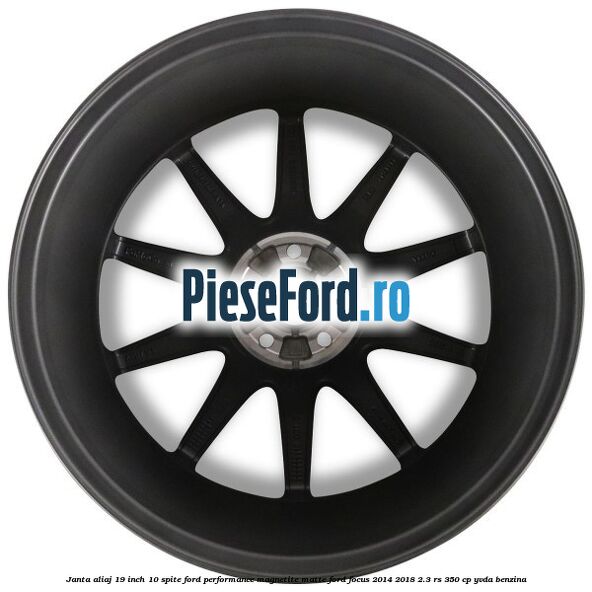 Janta aliaj 19 inch, 10 spite Ford Performance Magnetite Matte Ford Focus 2014-2018 2.3 RS 350 cp YVDA benzina