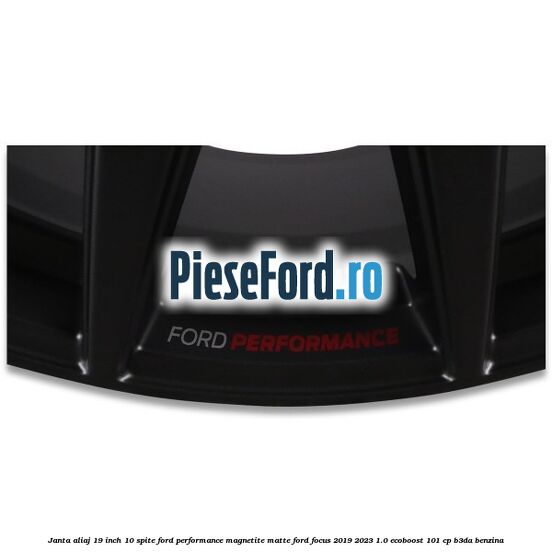 Janta aliaj 19 inch, 10 spite Ford Performance Magnetite Matte Ford Focus 2019-2023 1.0 EcoBoost 101 cp Janta aliaj 19 inch, 10 spite Ford Performance Magnetite Matte Ford Focus 2019-2023 1.0 EcoBoost 101 cp B3DA benzina