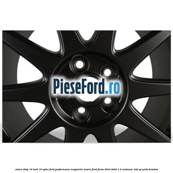 Janta aliaj 19 inch, 10 spite Ford Performance Magnetite Matte Ford Focus 2019-2023 1.5 EcoBoost 182 cp Y1DA benzina