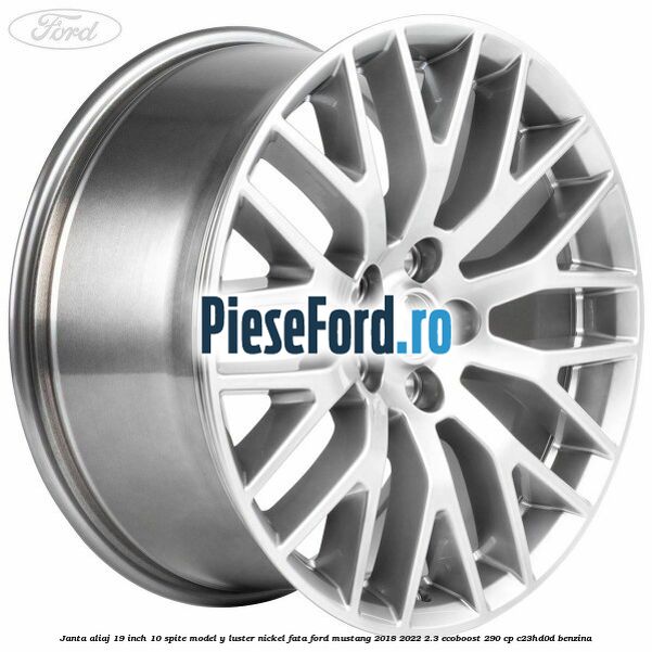 Janta aliaj 19 inch, 10 spite model Y luster nickel fata Ford Mustang 2018-2022 2.3 EcoBoost 290 cp C23HD0D benzina