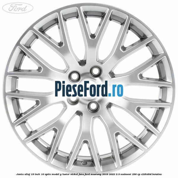 Janta aliaj 19 inch, 10 spite model Y luster nickel fata Ford Mustang 2018-2022 2.3 EcoBoost 290 cp C23HD0D benzina
